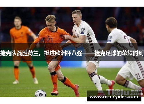 捷克队战胜荷兰，挺进欧洲杯八强——捷克足球的荣耀时刻