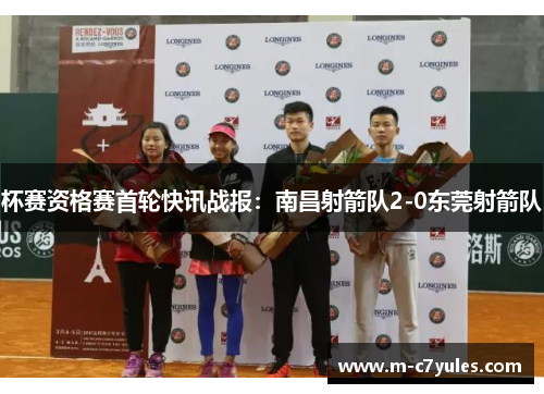 杯赛资格赛首轮快讯战报：南昌射箭队2-0东莞射箭队