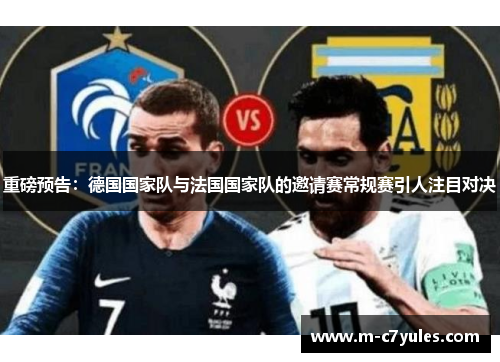 重磅预告：德国国家队与法国国家队的邀请赛常规赛引人注目对决